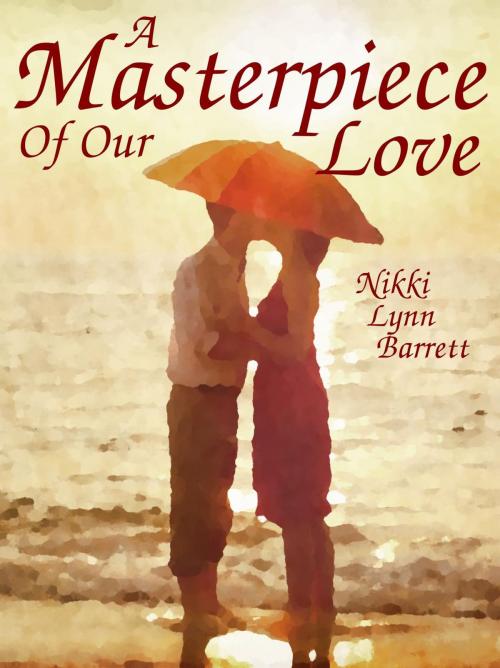 Cover of the book A Masterpiece Of Our Love by Nikki Lynn Barrett, Nikki Lynn Barrett