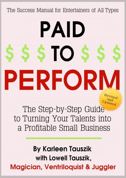 Cover of the book Paid To Perform: The Step by Step Guide to Turning Your Talents into a Profitable Small Business by Karleen Tauszik, Karleen Tauszik
