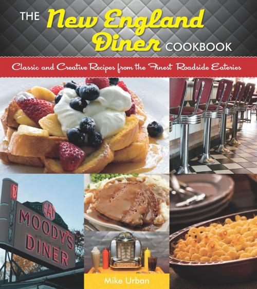 Cover of the book The New England Diner Cookbook: Classic and Creative Recipes from the Finest Roadside Eateries by Mike Urban, Countryman Press