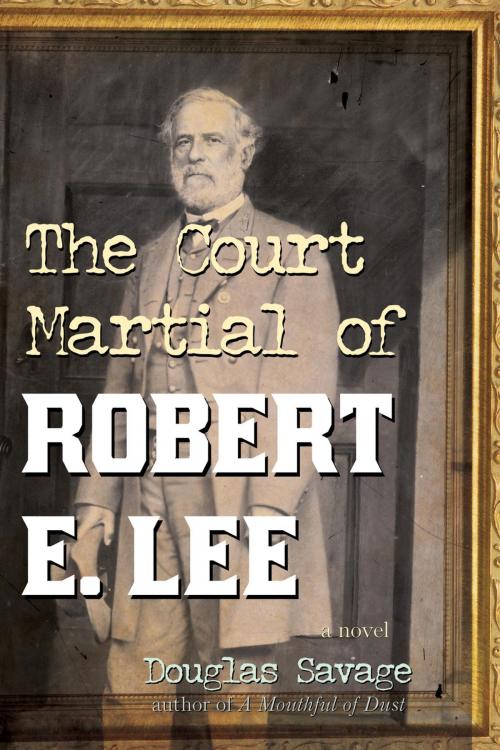 Cover of the book The Court Martial of Robert E. Lee by Douglas Savage, Taylor Trade Publishing