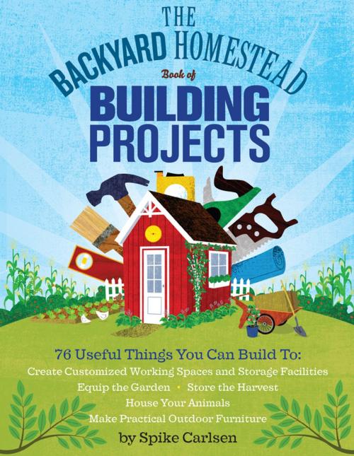 Cover of the book The Backyard Homestead Book of Building Projects by Spike Carlsen, Storey Publishing, LLC