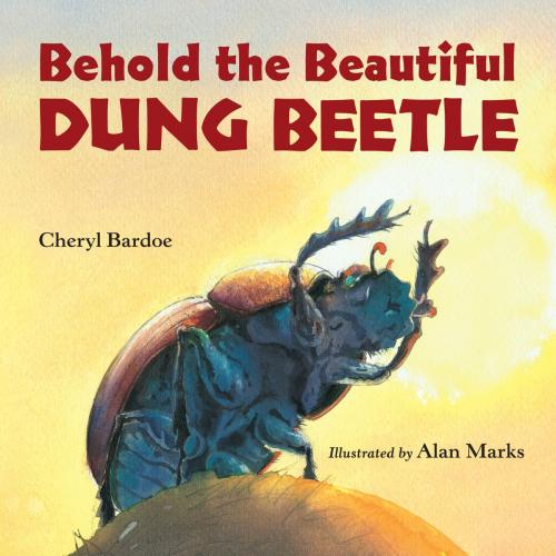 Cover of the book Behold the Beautiful Dung Beetle by Cheryl Bardoe, Charlesbridge