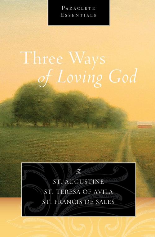 Cover of the book Three Ways of Loving God by Saint Augustine, Saint Teresa of Avila, Saint Francis de Sales, Paraclete Press