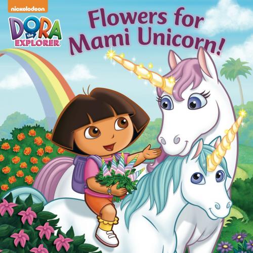 Cover of the book Flowers for Mami Unicorn! (Dora the Explorer) by Nickeoldeon, Nickelodeon Publishing