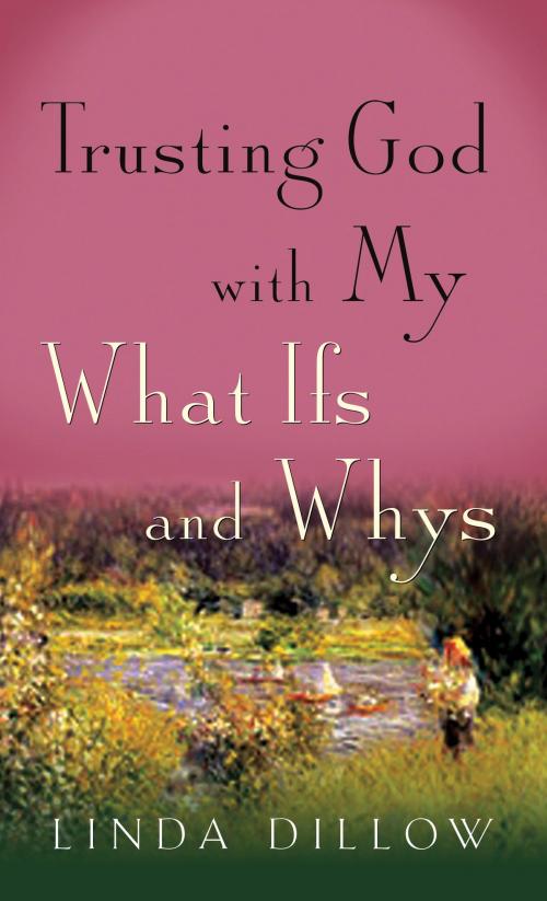 Cover of the book Trusting God with My What Ifs and Whys by Linda Dillow, The Navigators