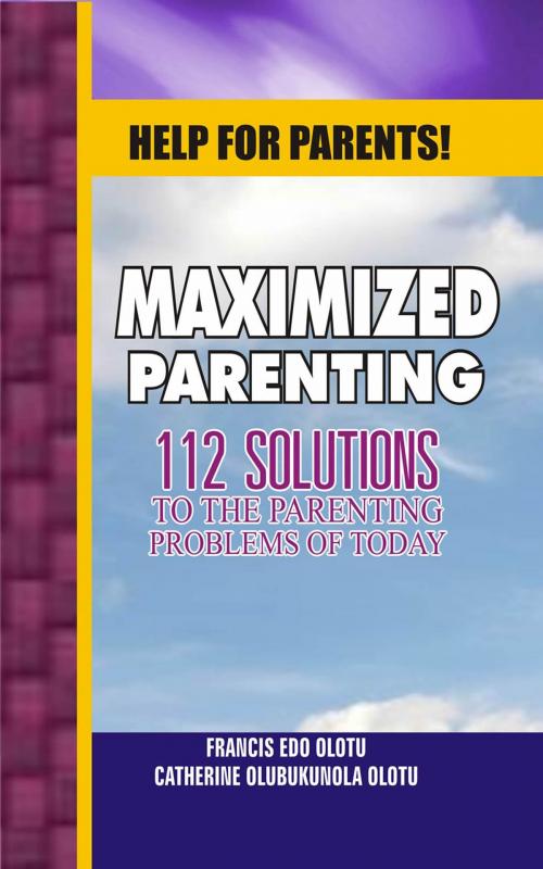 Cover of the book Help For Parents! Maximized Parenting, 112 Solutions to the Parenting Problems of Today by Francis Edo Olotu, Catherine Olubukunola Olotu, First Edition Design Publishing