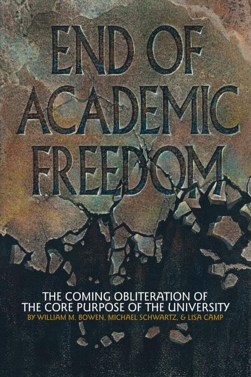Cover of the book End of Academic Freedom by William M. Bowen, Michael Schwartz, Lisa Camp, Information Age Publishing