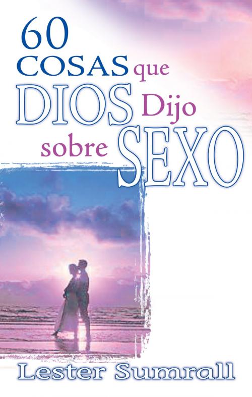 Cover of the book 60 cosas que Dios dijo sobre sexo by Lester Sumrall, Whitaker House