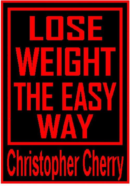 Cover of the book Lose Weight The Easy Way by Christopher Cherry, Strategic Book Publishing & Rights Co.
