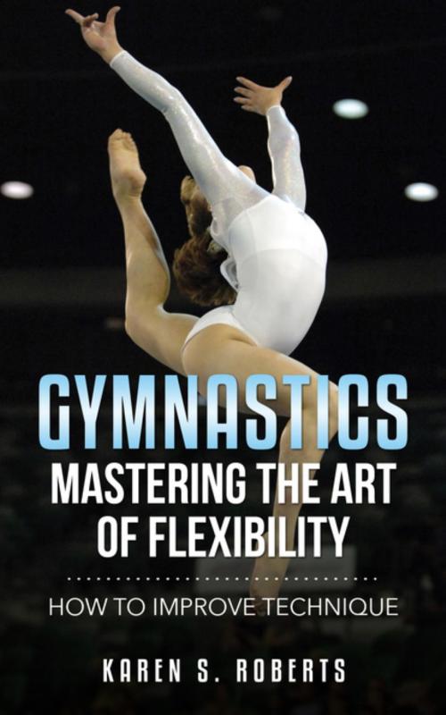 Cover of the book Gymnastics: Mastering the Art of Flexibility by Karen Roberts, Karen S. Roberts