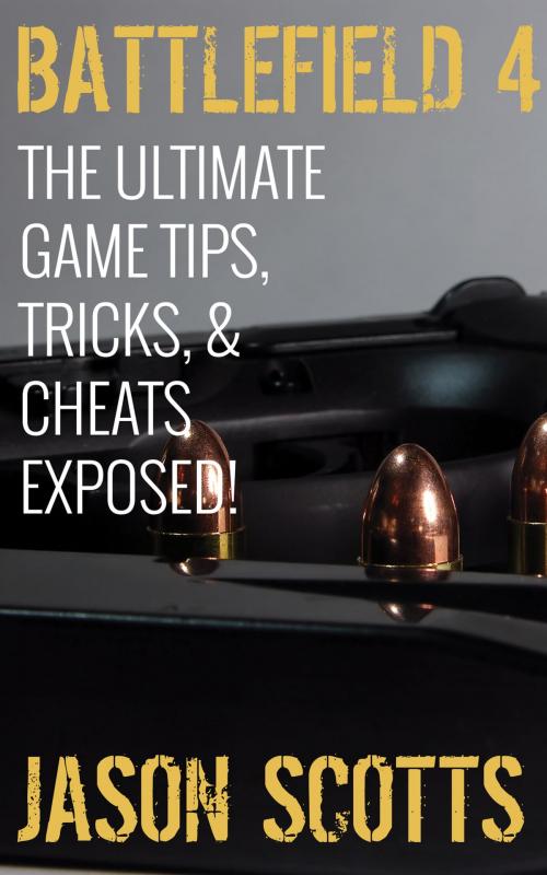Cover of the book Battlefield 4 :The Ultimate Game Tips, Tricks, & Cheats Exposed! by Jason Scotts, Speedy Publishing LLC