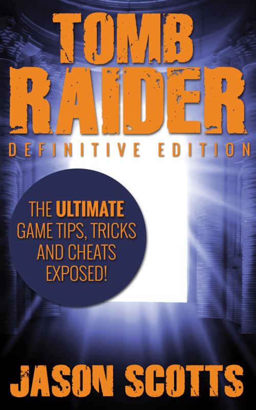 Cover of the book Tomb Raider: Definitive Edition :The Ultimate Game Tips, Tricks and Cheats Exposed! by Jason Scotts, Speedy Publishing LLC