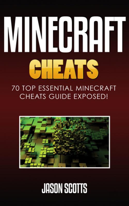 Cover of the book Minecraft Cheats : 70 Top Essential Minecraft Cheats Guide Exposed! by Jason Scotts, Speedy Publishing LLC