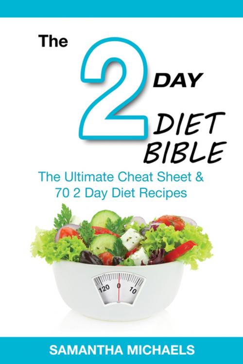 Cover of the book 2 Day Diet Bible: The Ultimate Cheat Sheet & 70 2 Day Diet Recipes by Samantha Michaels, Speedy Publishing LLC