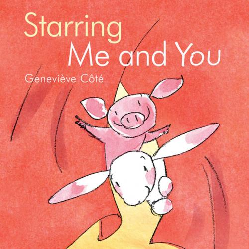 Cover of the book Starring Me and You by Geneviève Côté, Kids Can Press