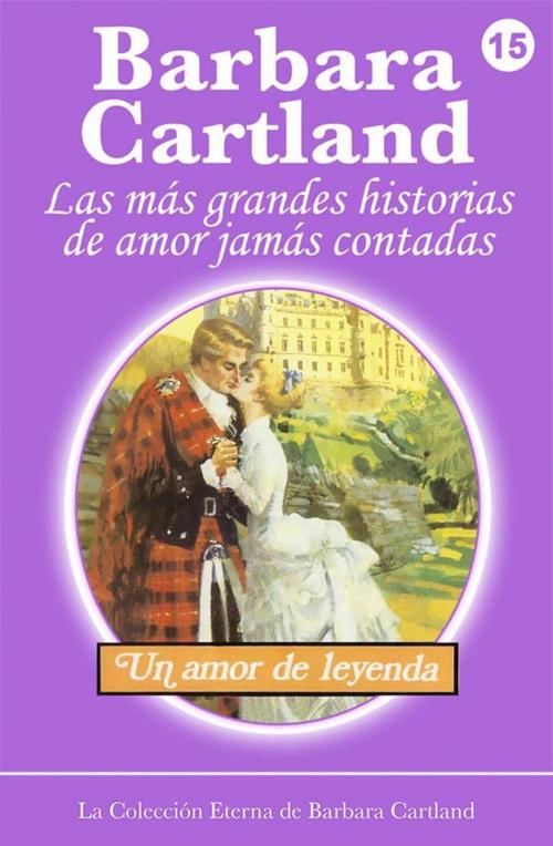 Cover of the book 15. Un Amor de Leyenda by Barbara Cartland, Barbara Cartland Ebooks Ltd