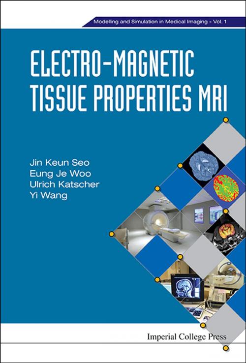 Cover of the book Electro-Magnetic Tissue Properties MRI by Jin Keun Seo, Eung Je Woo, Ulrich Katscher;Yi Wang, World Scientific Publishing Company