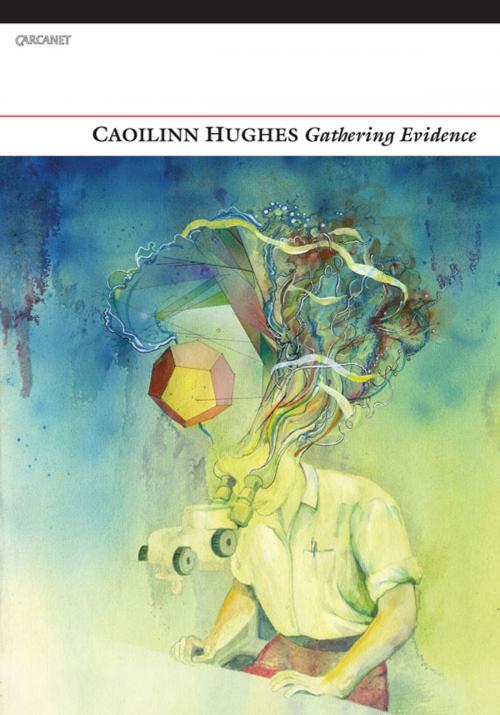 Cover of the book Gathering Evidence by Caoilinn Hughes, Carcanet Press Ltd.