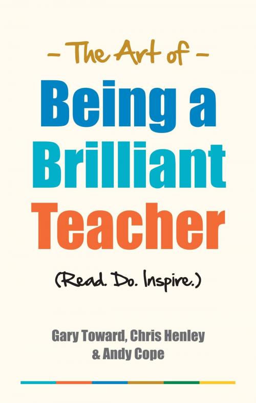 Cover of the book The Art of Being a Brilliant Teacher by Gary Toward, Chris Henley, Andy Cope, Balloon View Ltd