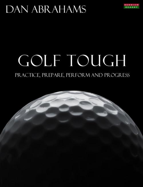 Cover of the book Golf Tough: Practice, Prepare, Perform and Progress by Dan Abrahams, Bennion Kearny