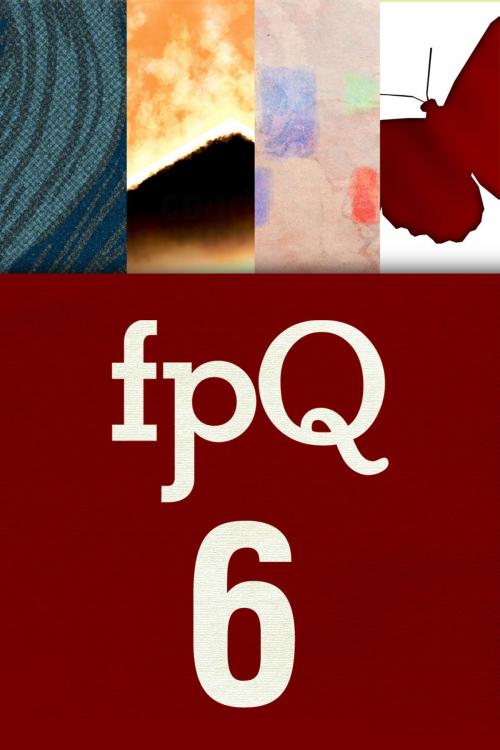 Cover of the book FPQ 6 by Found Press, Kirsty Logan, Pauline Holdstock, Marielle Mondon, Courtney McDermott, Found Press Media