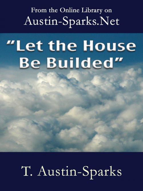 Cover of the book "Let the House be Builded" by T. Austin-Sparks, Austin-Sparks.Net