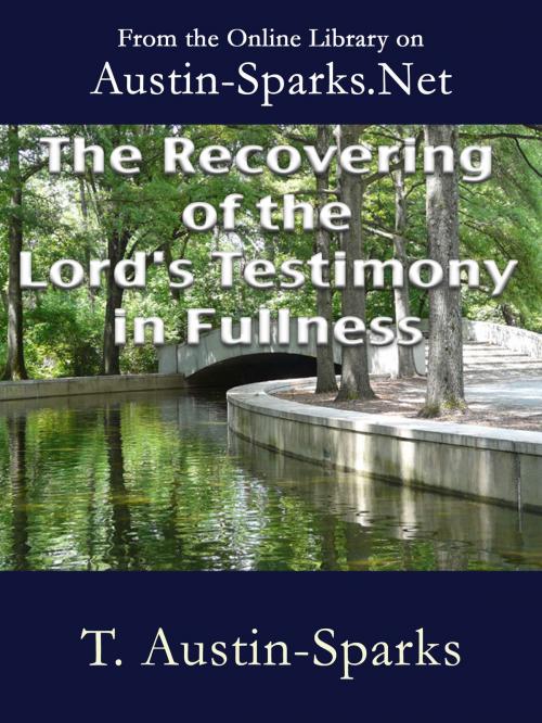 Cover of the book The Recovering of the Lord's Testimony in Fullness by T. Austin-Sparks, Austin-Sparks.Net