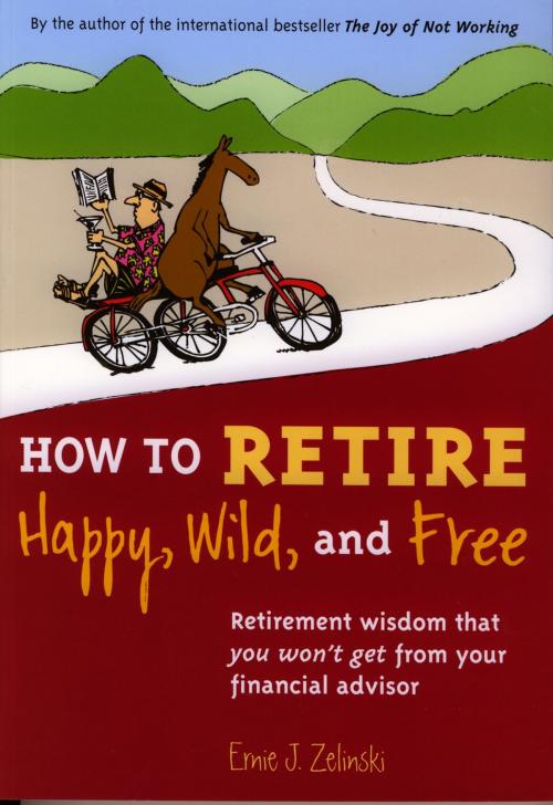 Cover of the book How to Retire Happy, Wild, and Free by Ernie J. Zelinski, Visions International  Publishing