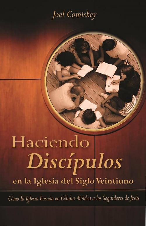 Cover of the book Haciendo Discipulos En La Iglesia del Siglo Veintiuno by Joel Comiskey, CCS Publishing