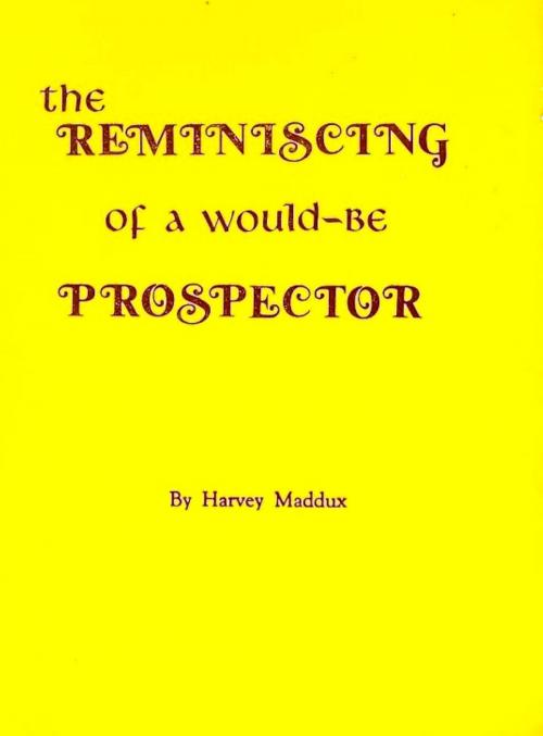 Cover of the book The REMINISCING of a Would-Be PROSPECTOR by Harvey Maddux, Nancy Maddux Thornton