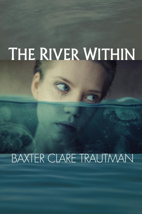 Cover of the book The River Within by Baxter Clare Trautman, Bedazzled Ink Publishing Company