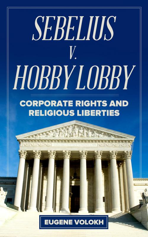 Cover of the book Sebelius v. Hobby Lobby by Eugene Volokh, Cato Institute