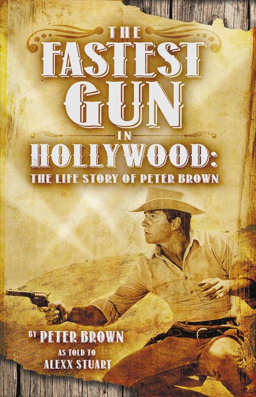 Cover of the book The Fastest Gun in Hollywood: The Life Story of Peter Brown by Peter Brown, Alexx Stuart, Wild Horse Media Group