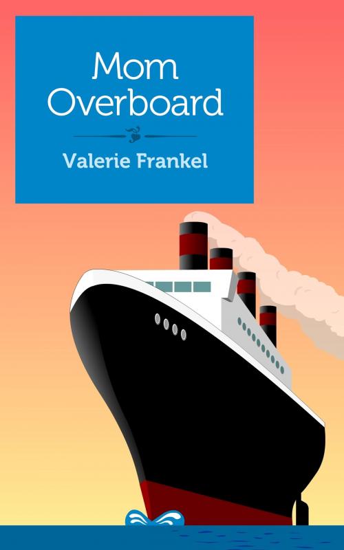 Cover of the book Mom Overboard by Valerie Frankel, She Writes Press