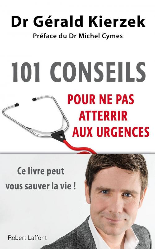 Cover of the book 101 conseils pour ne pas atterrir aux urgences by Michel CYMES, Gérald KIERZEK, Groupe Robert Laffont