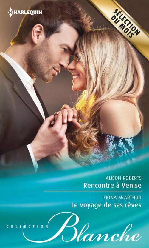Cover of the book Rencontre à Venise - Le voyage de ses rêves by Alison Roberts, Fiona McArthur, Harlequin