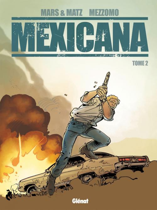 Cover of the book Mexicana - Tome 02 by Mars, Matz, Gilles Mezzomo, Glénat BD