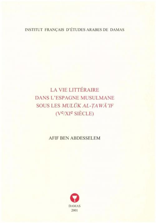 Cover of the book La vie littéraire dans l'Espagne musulmane sous les Mulūk al-Ṭawā'if by Afif Ben Abdesselem, Presses de l’Ifpo