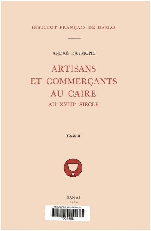 Cover of the book Artisans et commerçants au Caire au XVIIIe siècle. Tome II by André Raymond, Presses de l’Ifpo