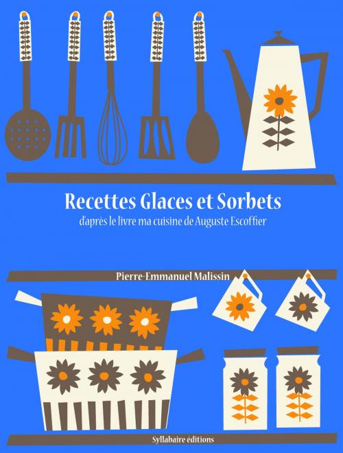 Cover of the book Recettes Glaces et Sorbets by Auguste Escoffier, Pierre-Emmanuel Malissin, Syllabaire éditions