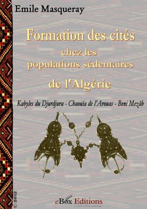 Cover of the book Formation des cités chez les populations sédentaires de l'Algérie by Masqueray Émile, eBoxeditions