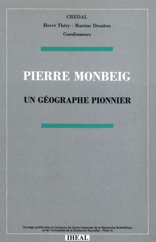 Cover of the book Pierre Monbeig, un géographe pionnier by Collectif, Éditions de l’IHEAL