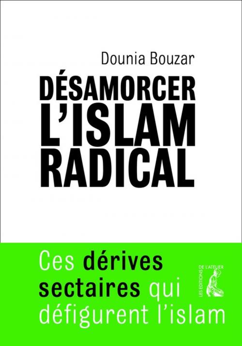 Cover of the book Désamorcer l'islam radical by Dounia Bouzar, Éditions de l'Atelier