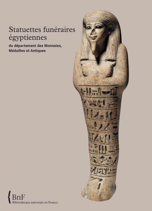 Cover of the book Statuettes funéraires égyptiennes du département des Monnaies, Médailles et Antiques by Jacques François Aubert, Liliane Aubert, Éditions de la Bibliothèque nationale de France
