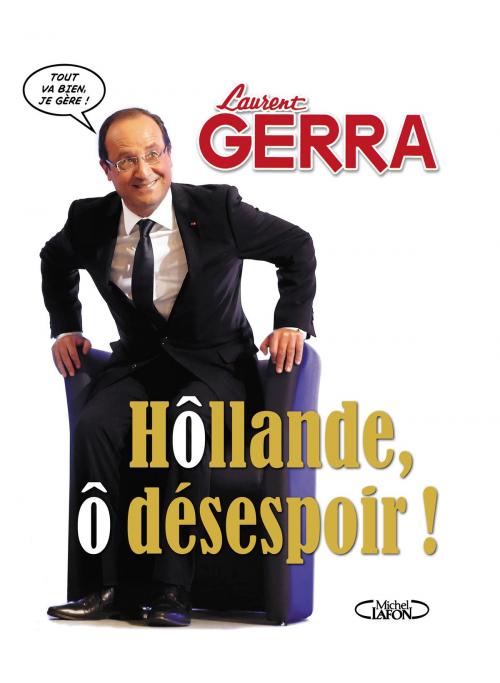 Cover of the book Hôllande, ô désespoir ! by Laurent Gerra, Michel Lafon