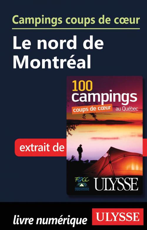 Cover of the book Campings coups de cœur Le nord de Montréal by Fédération québécoise de camping et de caravaning, Guides de voyage Ulysse