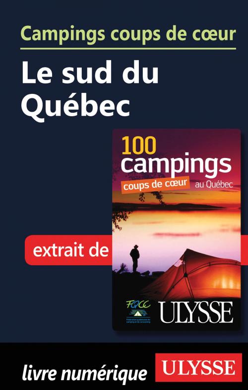 Cover of the book Campings coups de cœur Le sud du Québec by Fédération québécoise de camping et de caravaning, Guides de voyage Ulysse