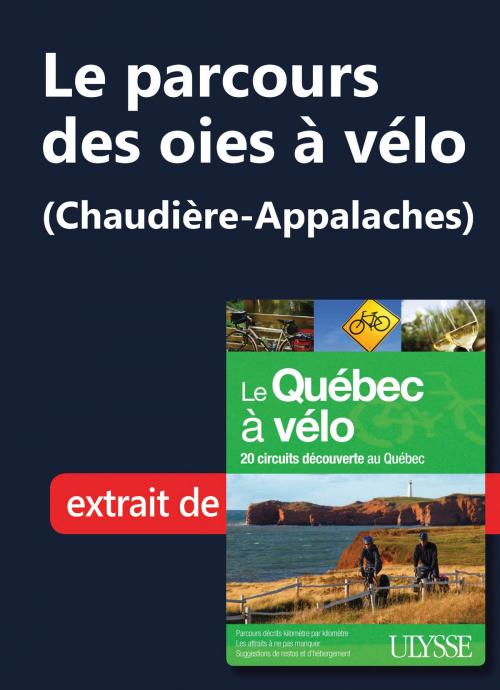 Cover of the book Le parcours des oies à vélo (Chaudière-Appalaches) by Collectif Ulysse, Guides de voyage Ulysse