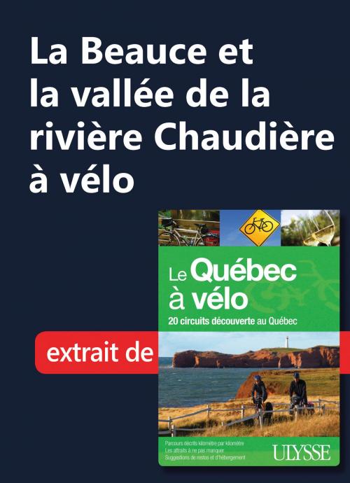 Cover of the book La Beauce et la vallée de la rivière Chaudière à vélo by Collectif Ulysse, Guides de voyage Ulysse