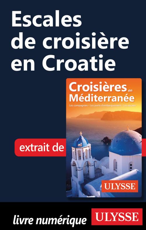 Cover of the book Escales de croisière en Croatie by Collectif Ulysse, Guides de voyage Ulysse